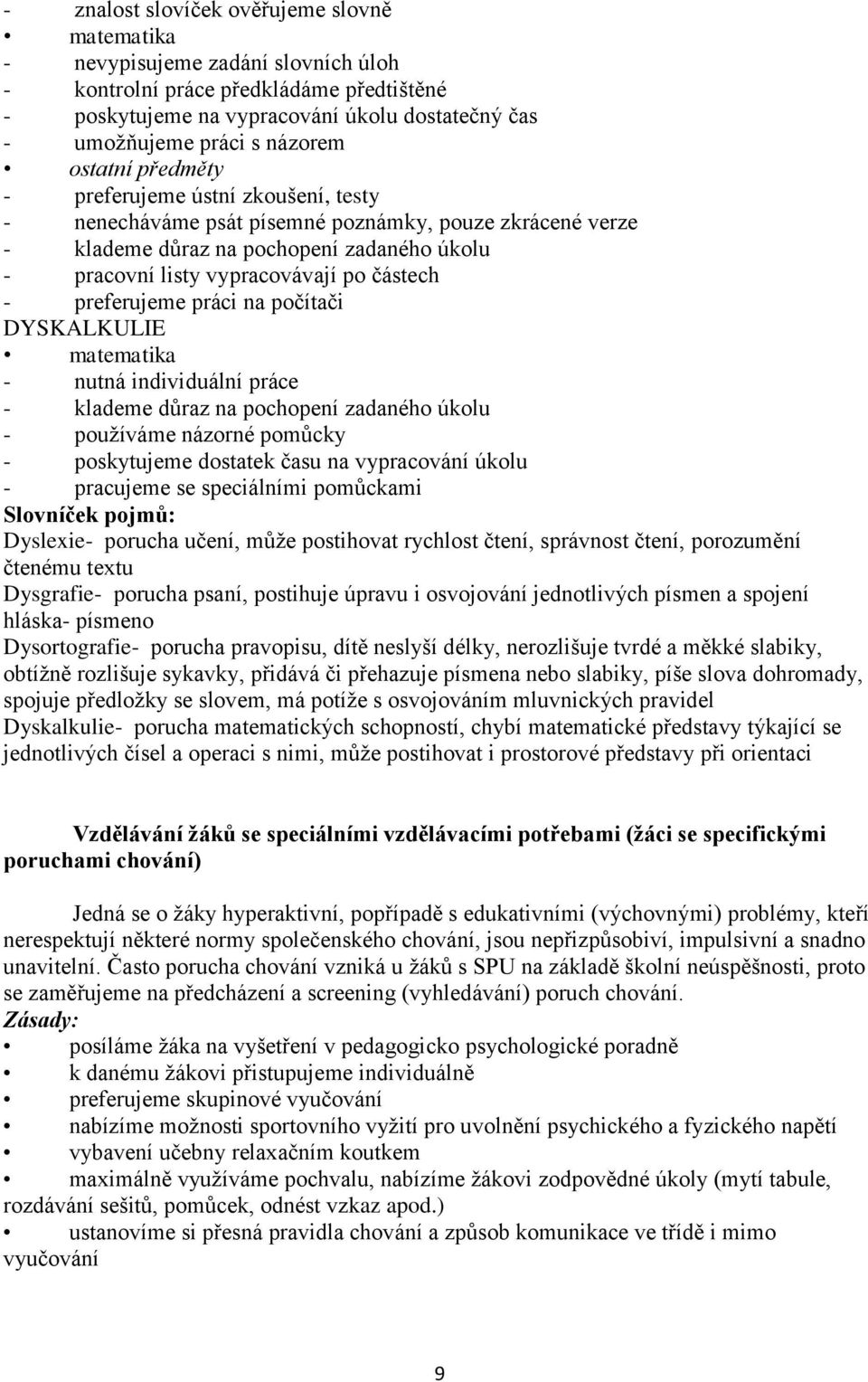 částech - preferujeme práci na počítači DYSKALKULIE matematika - nutná individuální práce - klademe důraz na pochopení zadaného úkolu - používáme názorné pomůcky - poskytujeme dostatek času na