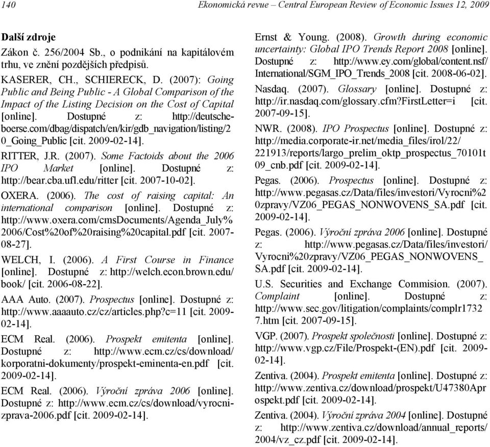 com/dbag/dispatch/en/kir/gdb_navigation/listing/2 0_Going_Public [cit. 2009-02-14]. RITTER, J.R. (2007). Some Factoids about the 2006 IPO Market [online]. Dostupné z: http://bear.cba.ufl.