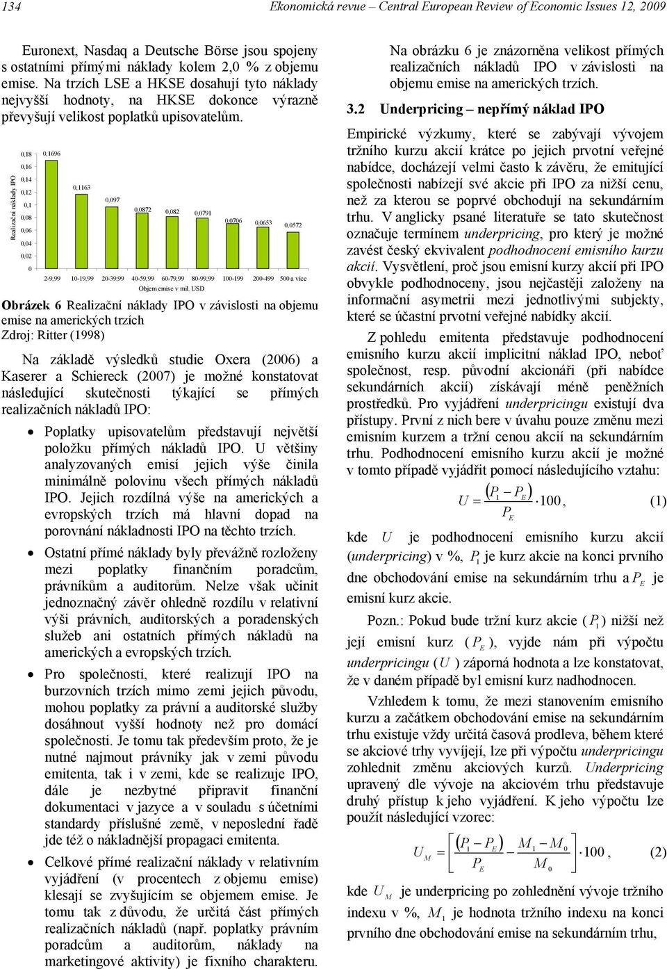 Realizační náklady IPO 0,18 0,16 0,14 0,12 0,1 0,08 0,06 0,04 0,02 0 0,1696 0,1163 0,097 0,0872 0,0791 0,0706 0,0653 0,0572 Obrázek 6 Realizační náklady IPO v závislosti na objemu emise na amerických