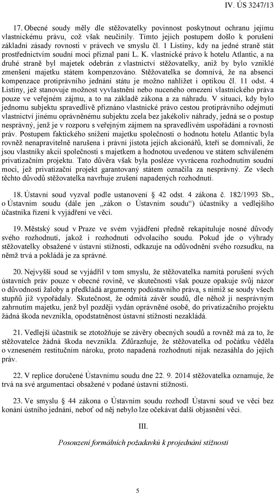 vlastnické právo k hotelu Atlantic, a na druhé straně byl majetek odebrán z vlastnictví stěžovatelky, aniž by bylo vzniklé zmenšení majetku státem kompenzováno.