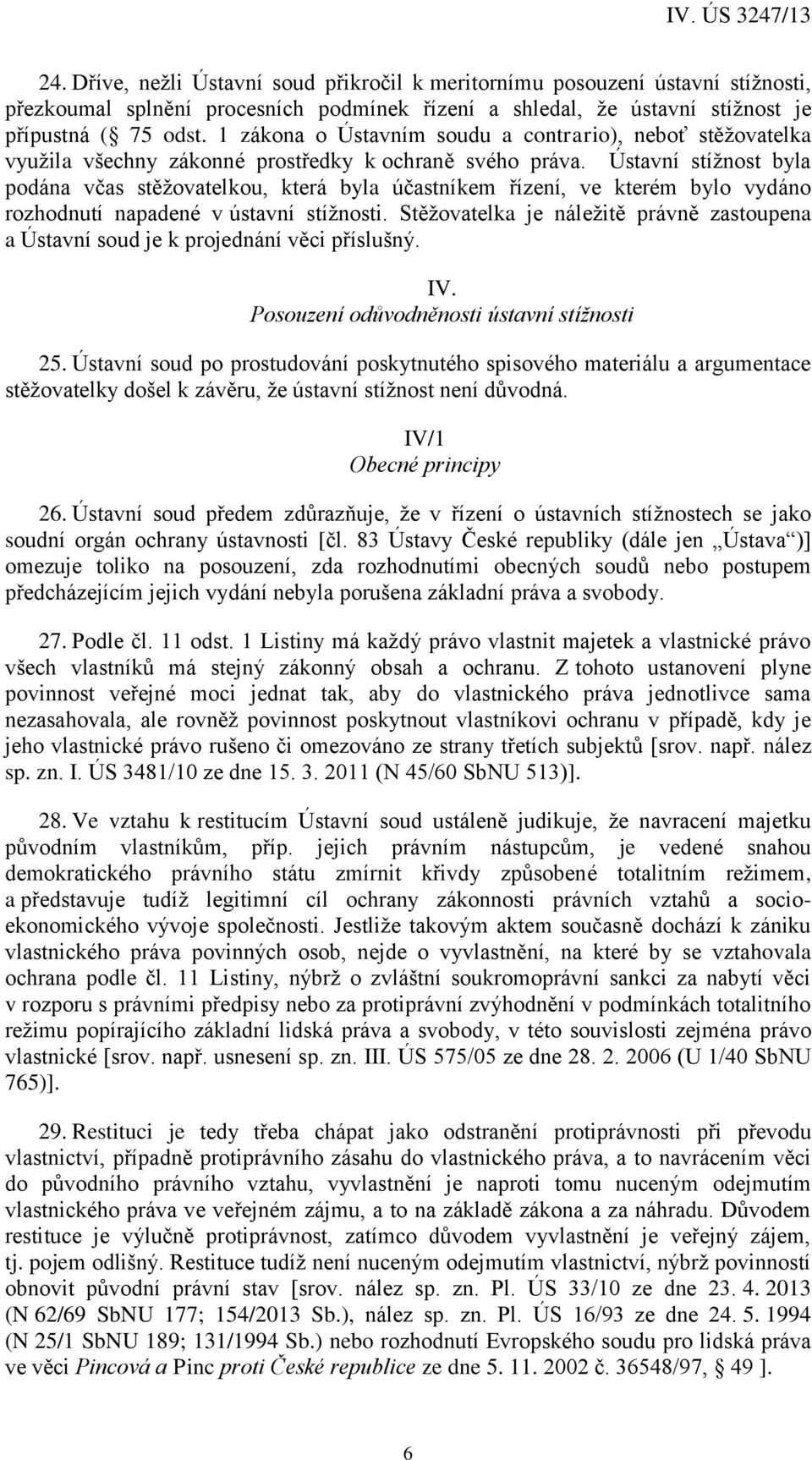 Ústavní stížnost byla podána včas stěžovatelkou, která byla účastníkem řízení, ve kterém bylo vydáno rozhodnutí napadené v ústavní stížnosti.