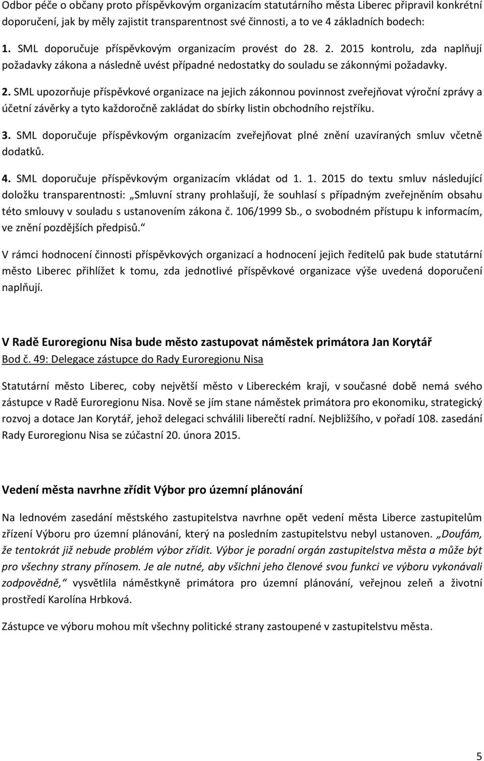 . 2. 2015 kontrolu, zda naplňují požadavky zákona a následně uvést případné nedostatky do souladu se zákonnými požadavky. 2. SML upozorňuje příspěvkové organizace na jejich zákonnou povinnost zveřejňovat výroční zprávy a účetní závěrky a tyto každoročně zakládat do sbírky listin obchodního rejstříku.