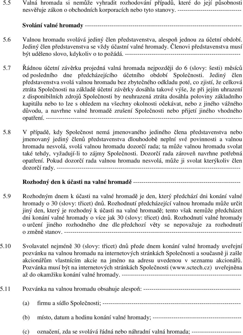 6 Valnou hromadu svolává jediný člen představenstva, alespoň jednou za účetní období. Jediný člen představenstva se vždy účastní valné hromady.