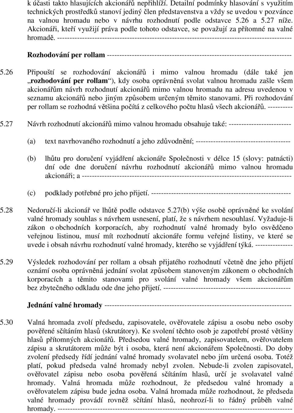 Akcionáři, kteří využijí práva podle tohoto odstavce, se považují za přítomné na valné hromadě.