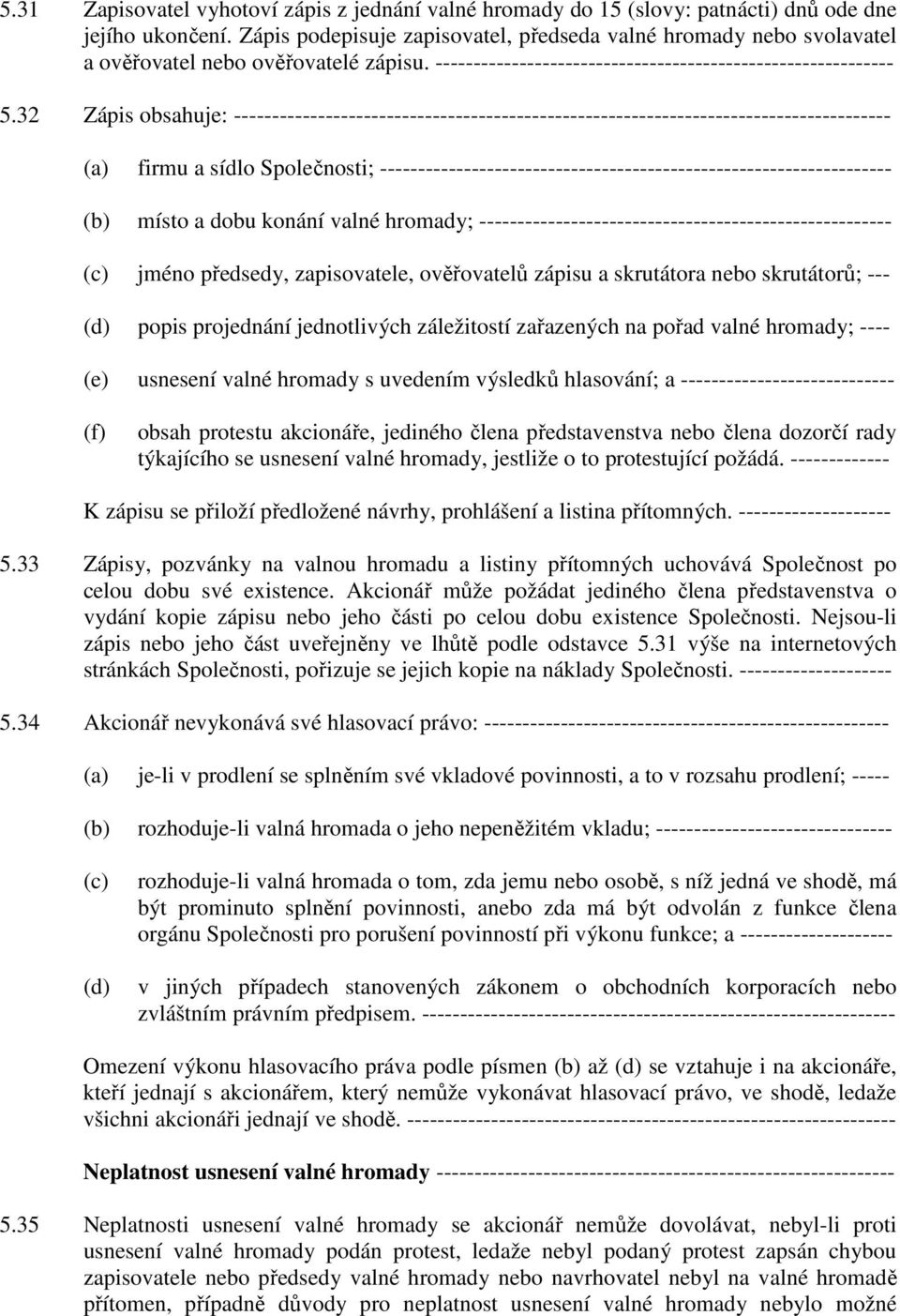 32 Zápis obsahuje: -------------------------------------------------------------------------------------- (a) firmu a sídlo Společnosti;