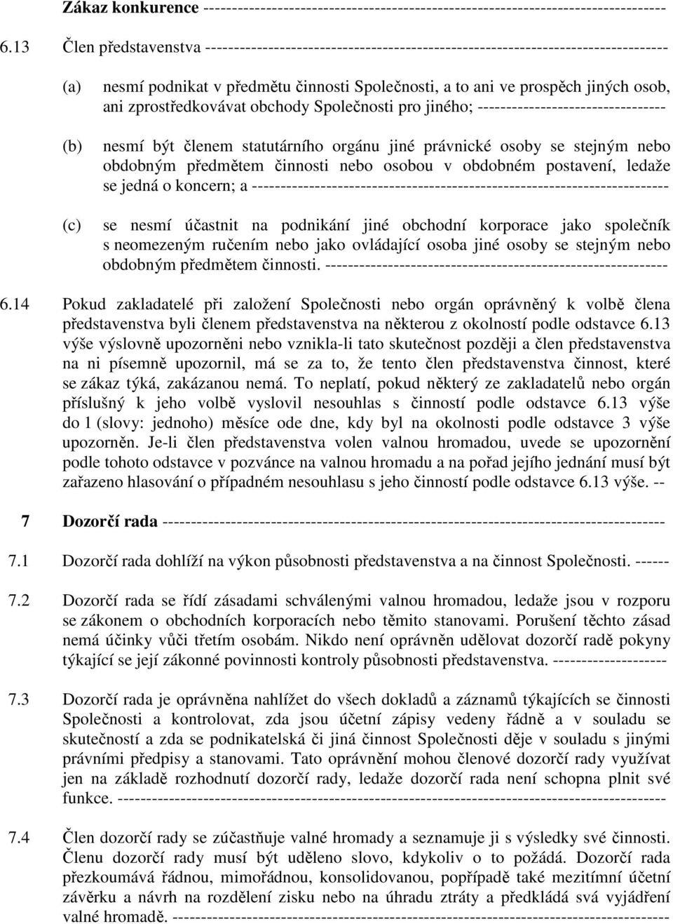 ani zprostředkovávat obchody Společnosti pro jiného; --------------------------------- nesmí být členem statutárního orgánu jiné právnické osoby se stejným nebo obdobným předmětem činnosti nebo