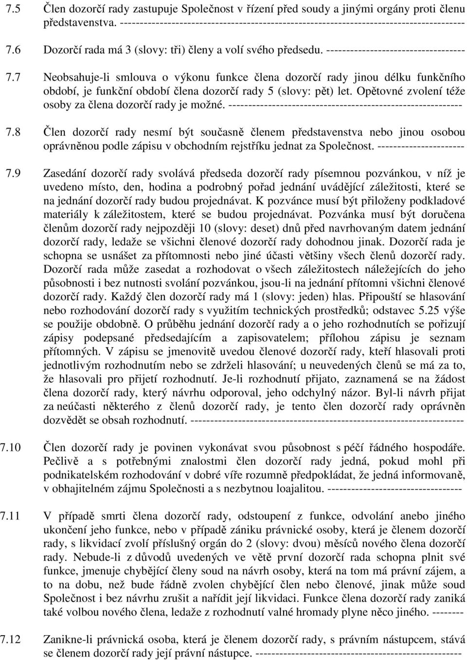 7 Neobsahuje-li smlouva o výkonu funkce člena dozorčí rady jinou délku funkčního období, je funkční období člena dozorčí rady 5 (slovy: pět) let.