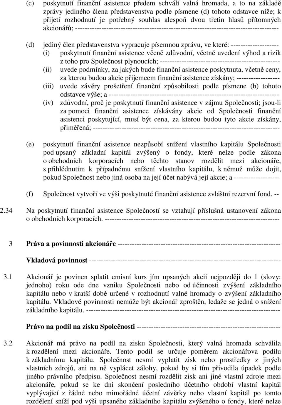 které: -------------------- (i) poskytnutí finanční asistence věcně zdůvodní, včetně uvedení výhod a rizik z toho pro Společnost plynoucích; -------------------------------------------------- (ii)