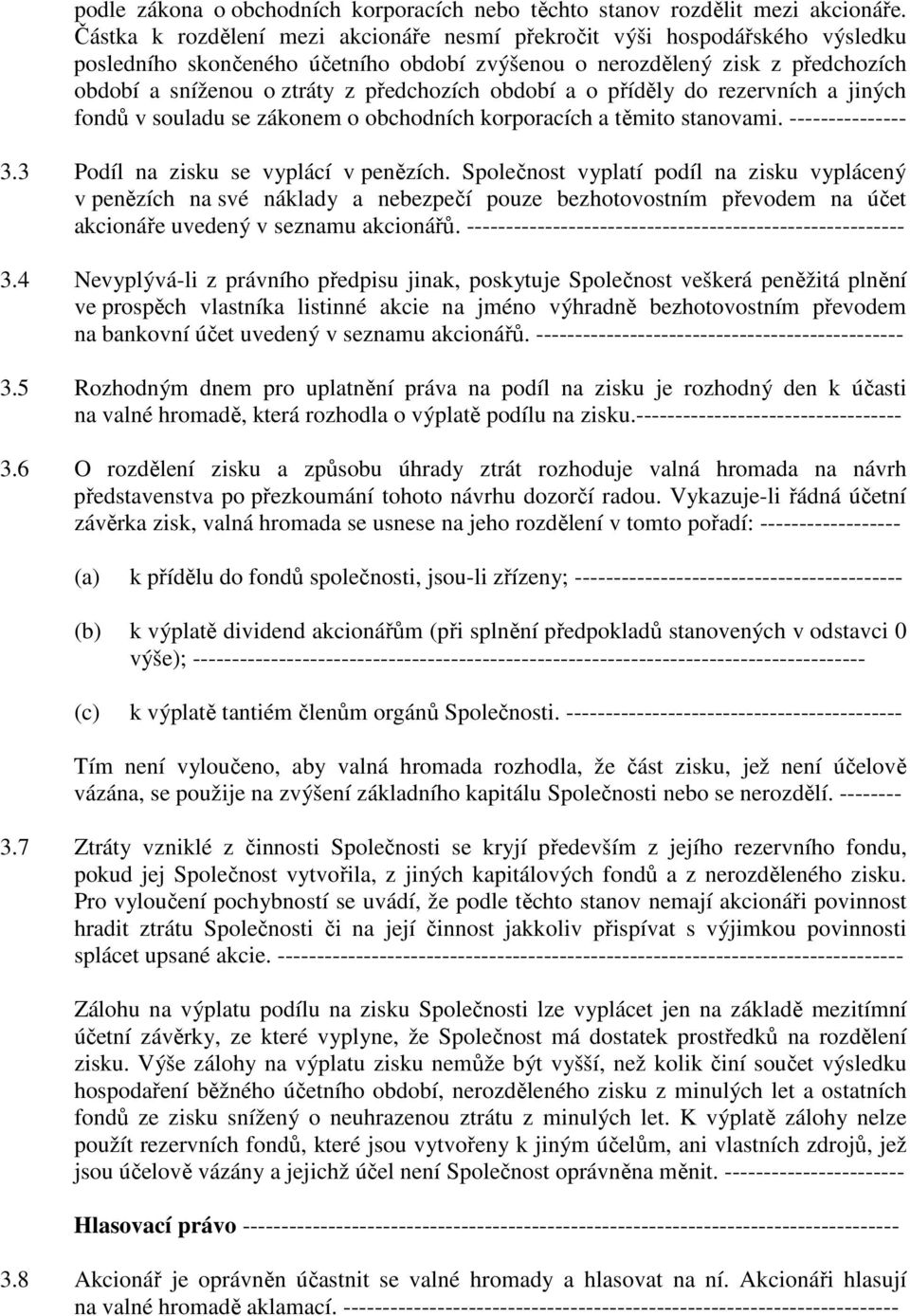 období a o příděly do rezervních a jiných fondů v souladu se zákonem o obchodních korporacích a těmito stanovami. --------------- 3.3 Podíl na zisku se vyplácí v penězích.