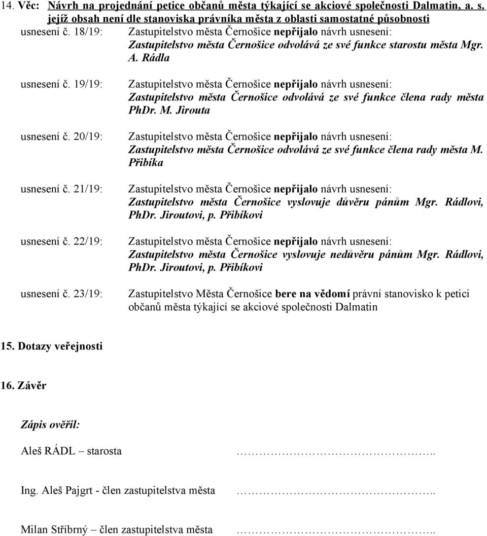 22/19: usnesení č. 23/19: Zastupitelstvo nepřijalo návrh usnesení: Zastupitelstvo odvolává ze své funkce člena rady města PhDr. M.