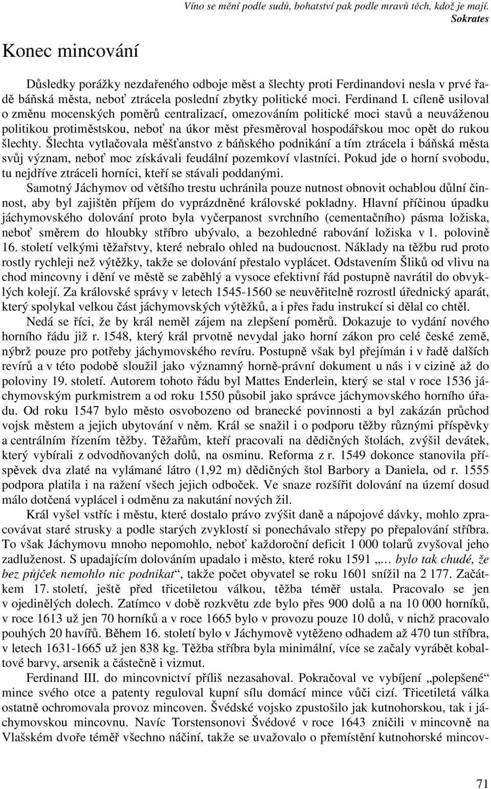 cíleně usiloval o změnu mocenských poměrů centralizací, omezováním politické moci stavů a neuváženou politikou protiměstskou, neboť na úkor měst přesměroval hospodářskou moc opět do rukou šlechty.