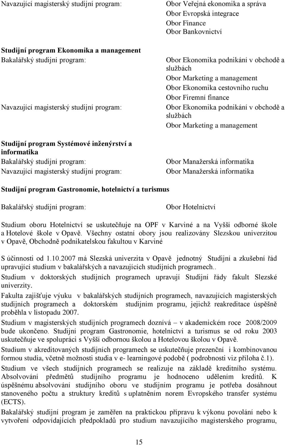 obchodě a sluţbách Obor Marketing a management Obor Ekonomika cestovního ruchu Obor Firemní finance Obor Ekonomika podnikání v obchodě a sluţbách Obor Marketing a management Obor Manaţerská