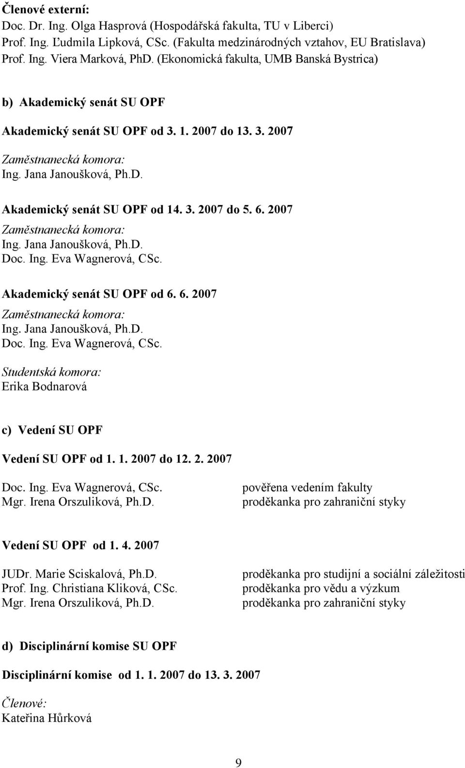 Akademický senát SU OPF od 14. 3. 2007 do 5. 6. 2007 Zaměstnanecká komora: Ing. Jana Janoušková, Ph.D. Doc. Ing. Eva Wagnerová, CSc.