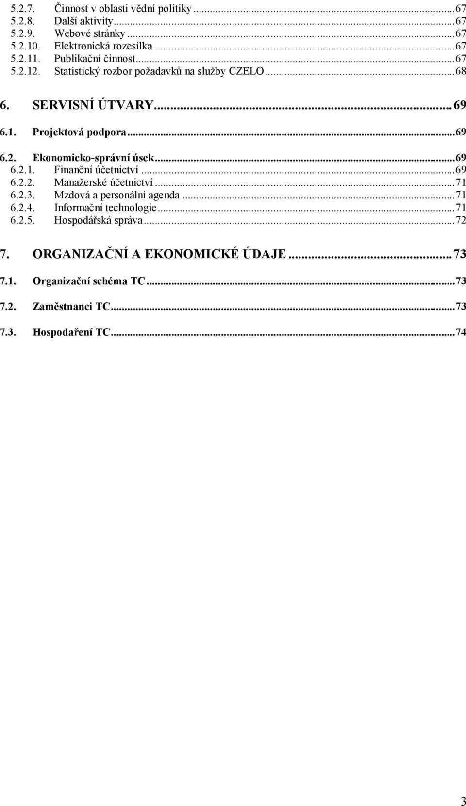 ..69 6.2.1. Finanční účetnictví...69 6.2.2. Manažerské účetnictví...71 6.2.3. Mzdová a personální agenda...71 6.2.4. Informační technologie...71 6.2.5.