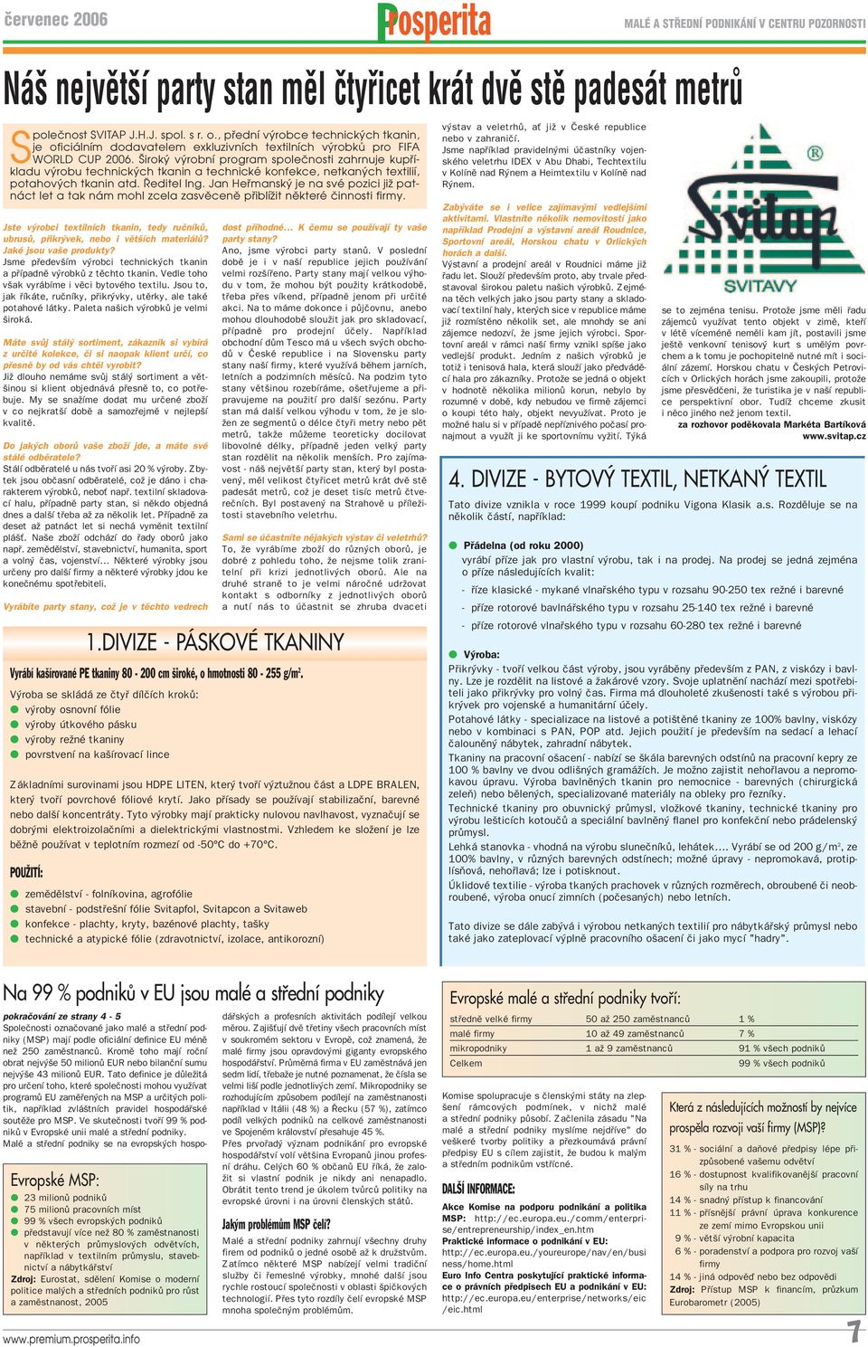 Široký výrobní program společnosti zahrnuje kupříkladu výrobu technických tkanin a technické konfekce, netkaných textilií, potahových tkanin atd. Ředitel Ing.