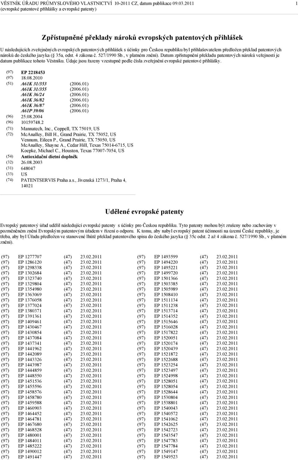 Datum zpřístupnění překladu patentových nároků veřejnosti je datum publikace tohoto Věstníku. Údaje jsou řazeny vzestupně podle čísla zveřejnění evropské patentové přihlášky. EP 2218453 18.08.