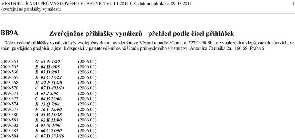 , o vynálezech a zlepšovacích návrzích, ve znění pozdějších předpisů, a jsou k dispozici v patentové knihovně Úřadu průmyslového vlastnictví, Antonína Čermáka 2a, 160 68, Praha