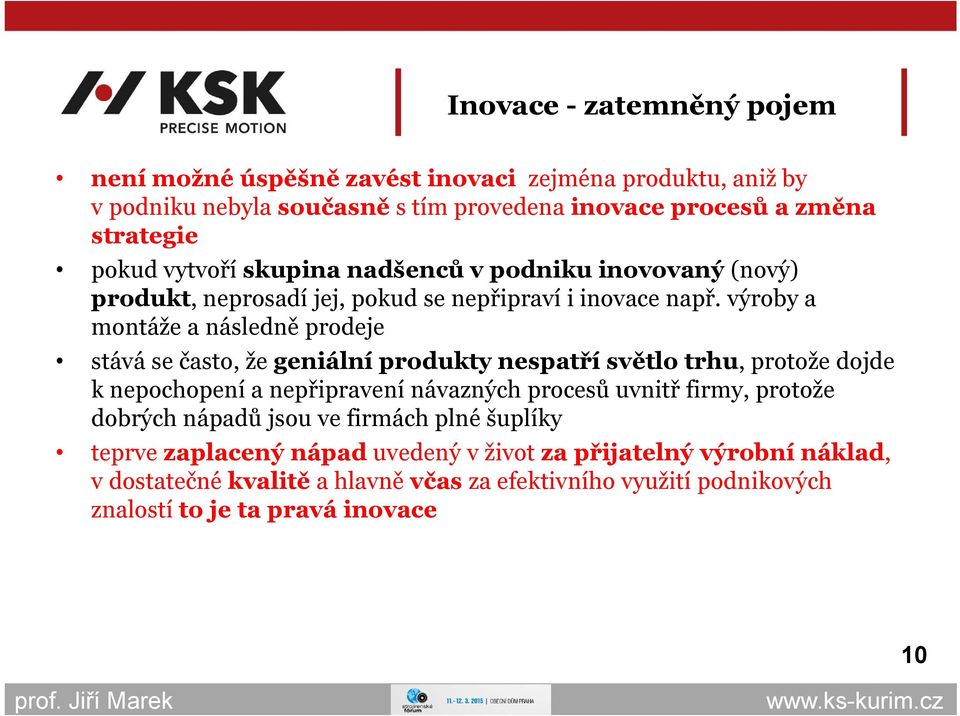 výroby a montáže a následně prodeje stává se často, že geniální produkty nespatří světlo trhu, protože dojde k nepochopení a nepřipravení návazných procesů uvnitř