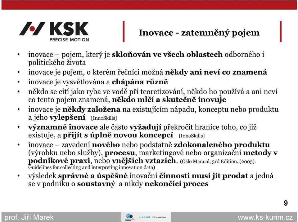 existujícím nápadu, konceptu nebo produktu a jeho vylepšení [InnoSkills] významné inovace ale často vyžadují překročit hranice toho, co již existuje, a přijít s úplně novou koncepcí [InnoSkills]