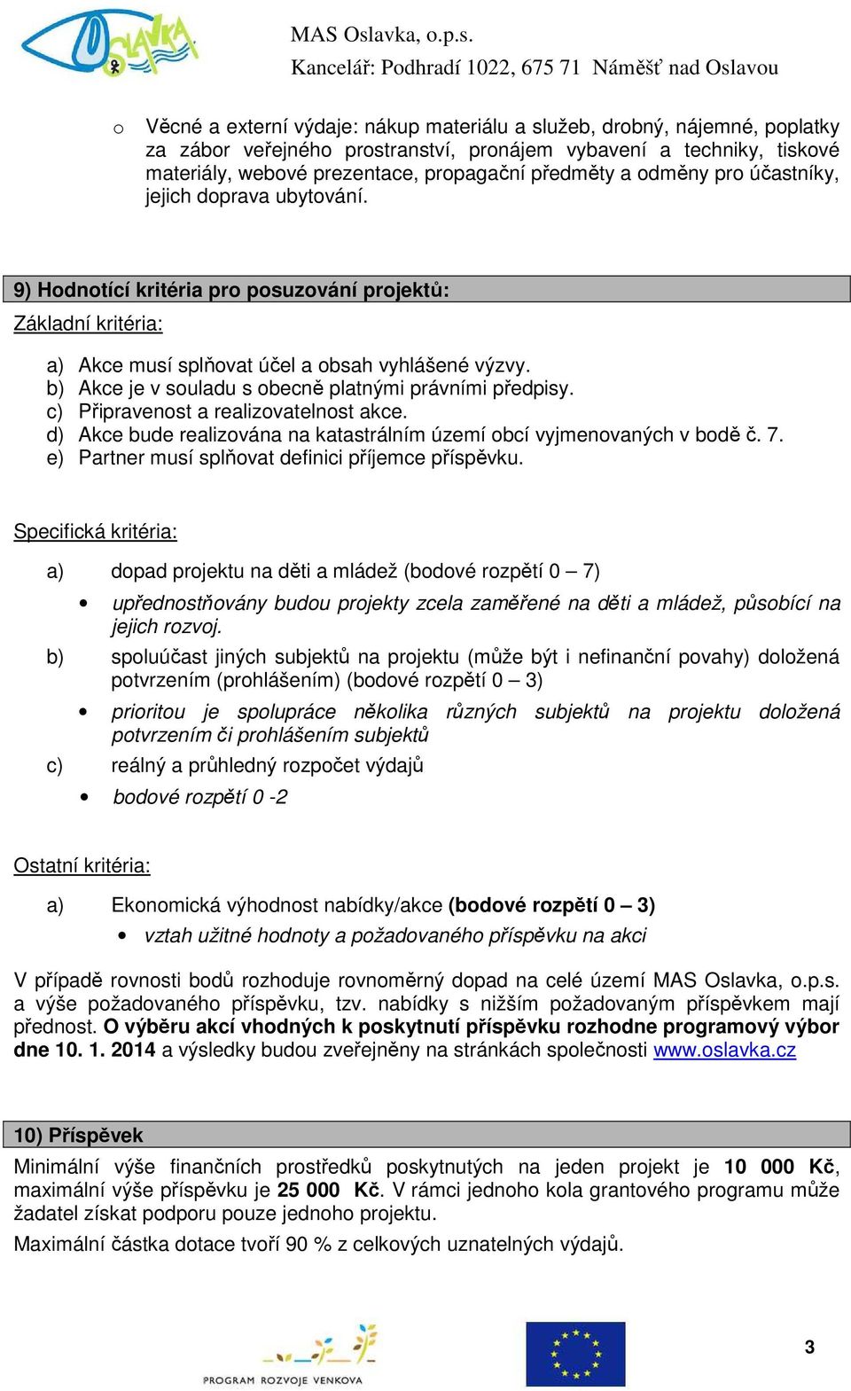 b) Akce je v souladu s obecně platnými právními předpisy. c) Připravenost a realizovatelnost akce. d) Akce bude realizována na katastrálním území obcí vyjmenovaných v bodě č. 7.