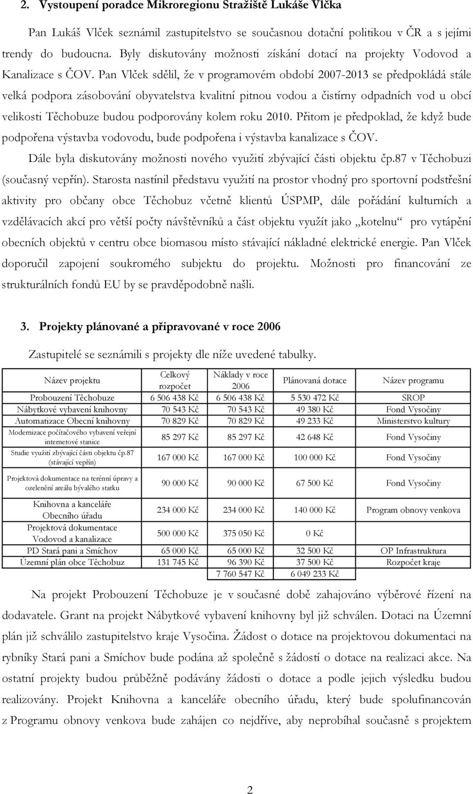 Pan Vlček sdělil, že v programovém období 2007-2013 se předpokládá stále velká podpora zásobování obyvatelstva kvalitní pitnou vodou a čistírny odpadních vod u obcí velikosti Těchobuze budou