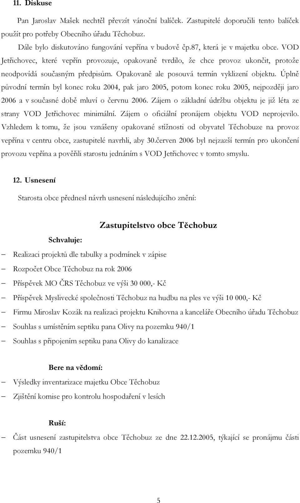 Úplně původní termín byl konec roku 2004, pak jaro 2005, potom konec roku 2005, nejpozději jaro 2006 a v současné době mluví o červnu 2006.