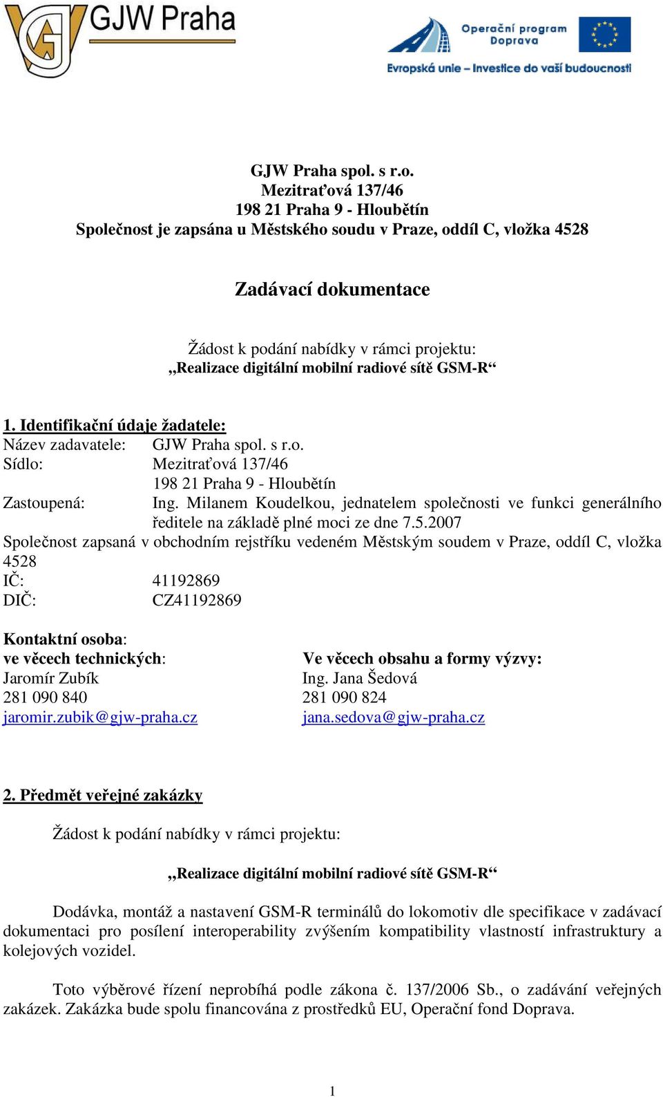 Mezitraťová 137/46 Společnost je zapsána u Městského soudu v Praze, oddíl C, vložka 4528 Zadávací dokumentace Žádost k podání nabídky v rámci projektu: Realizace digitální mobilní radiové sítě GSM-R