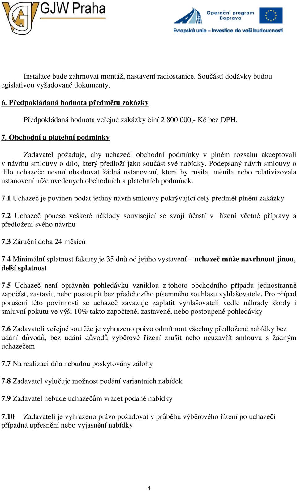 Obchodní a platební podmínky Zadavatel požaduje, aby uchazeči obchodní podmínky v plném rozsahu akceptovali v návrhu smlouvy o dílo, který předloží jako součást své nabídky.