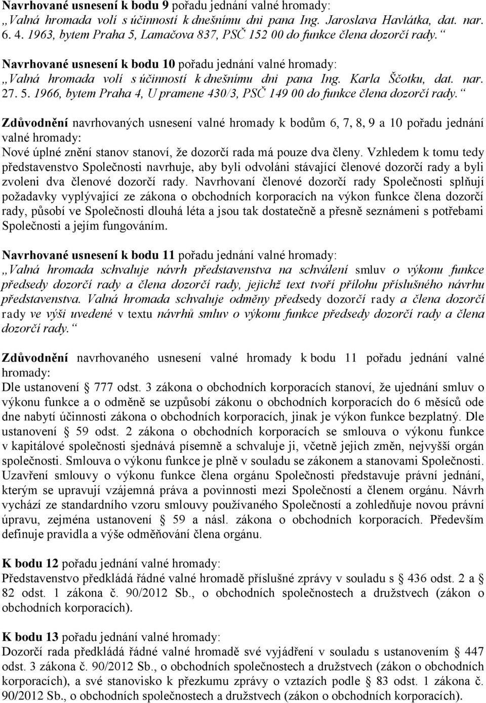 Karla Ščotku, dat. nar. 27. 5. 1966, bytem Praha 4, U pramene 430/3, PSČ 149 00 do funkce člena dozorčí rady.