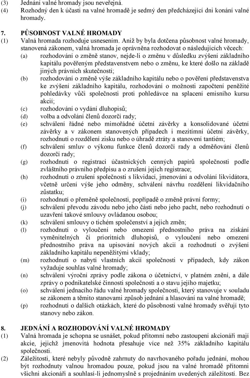 Aniž by byla dotčena působnost valné hromady, stanovená zákonem, valná hromada je oprávněna rozhodovat o následujících věcech: (a) rozhodování o změně stanov, nejde-li o změnu v důsledku zvýšení