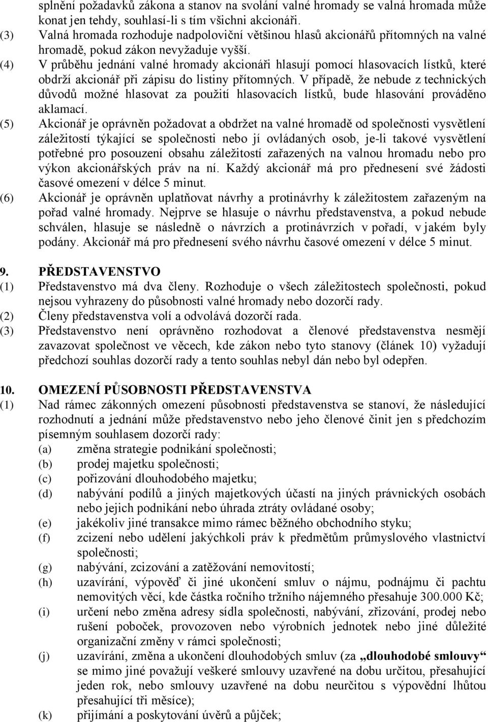 (4) V průběhu jednání valné hromady akcionáři hlasují pomocí hlasovacích lístků, které obdrží akcionář při zápisu do listiny přítomných.