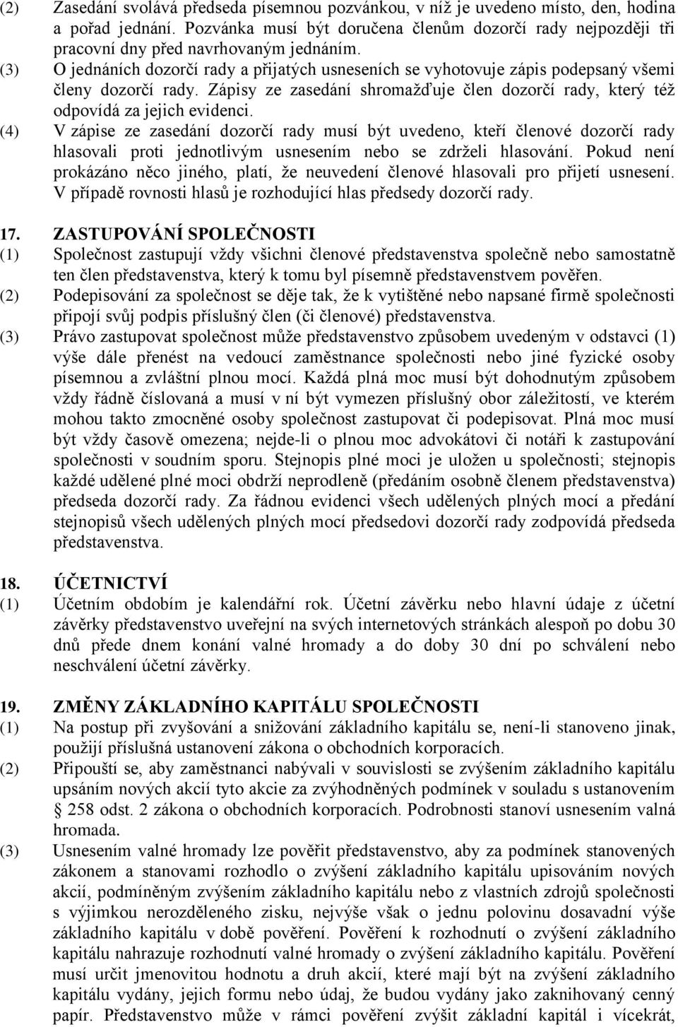 (3) O jednáních dozorčí rady a přijatých usneseních se vyhotovuje zápis podepsaný všemi členy dozorčí rady. Zápisy ze zasedání shromažďuje člen dozorčí rady, který též odpovídá za jejich evidenci.