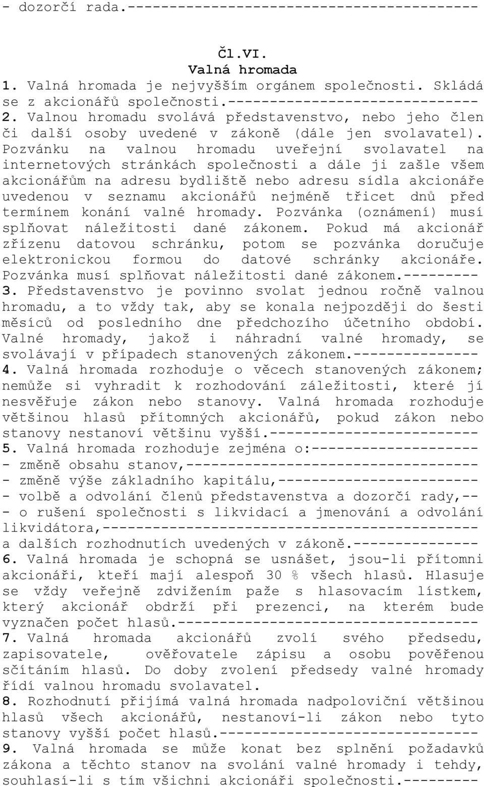 Pozvánku na valnou hromadu uveřejní svolavatel na internetových stránkách společnosti a dále ji zašle všem akcionářům na adresu bydliště nebo adresu sídla akcionáře uvedenou v seznamu akcionářů