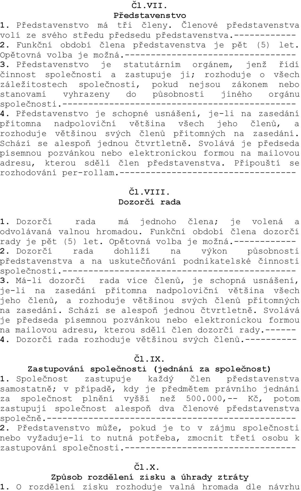 Představenstvo je statutárním orgánem, jenž řídí činnost společnosti a zastupuje ji; rozhoduje o všech záležitostech společnosti, pokud nejsou zákonem nebo stanovami vyhrazeny do působnosti jiného