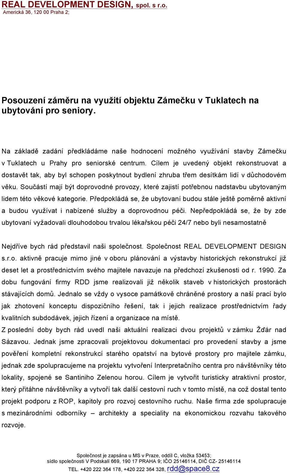 Cílem je uvedený objekt rekonstruovat a dostavět tak, aby byl schopen poskytnout bydlení zhruba třem desítkám lidí v důchodovém věku.