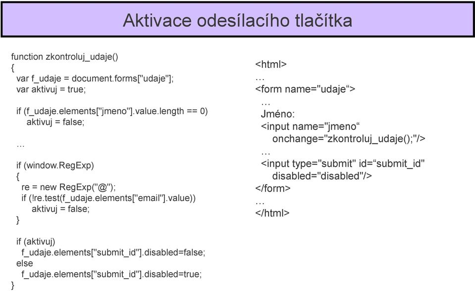 value)) aktivuj = false; <html> <form name="udaje > Jméno: <input name="jmeno onchange="zkontroluj_udaje();"/> <input type="submit" id=