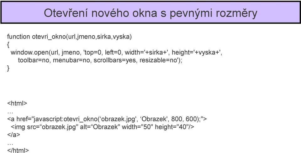 scrollbars=yes, resizable=no'); <html> <a href="javascript:otevri_okno( obrazek.