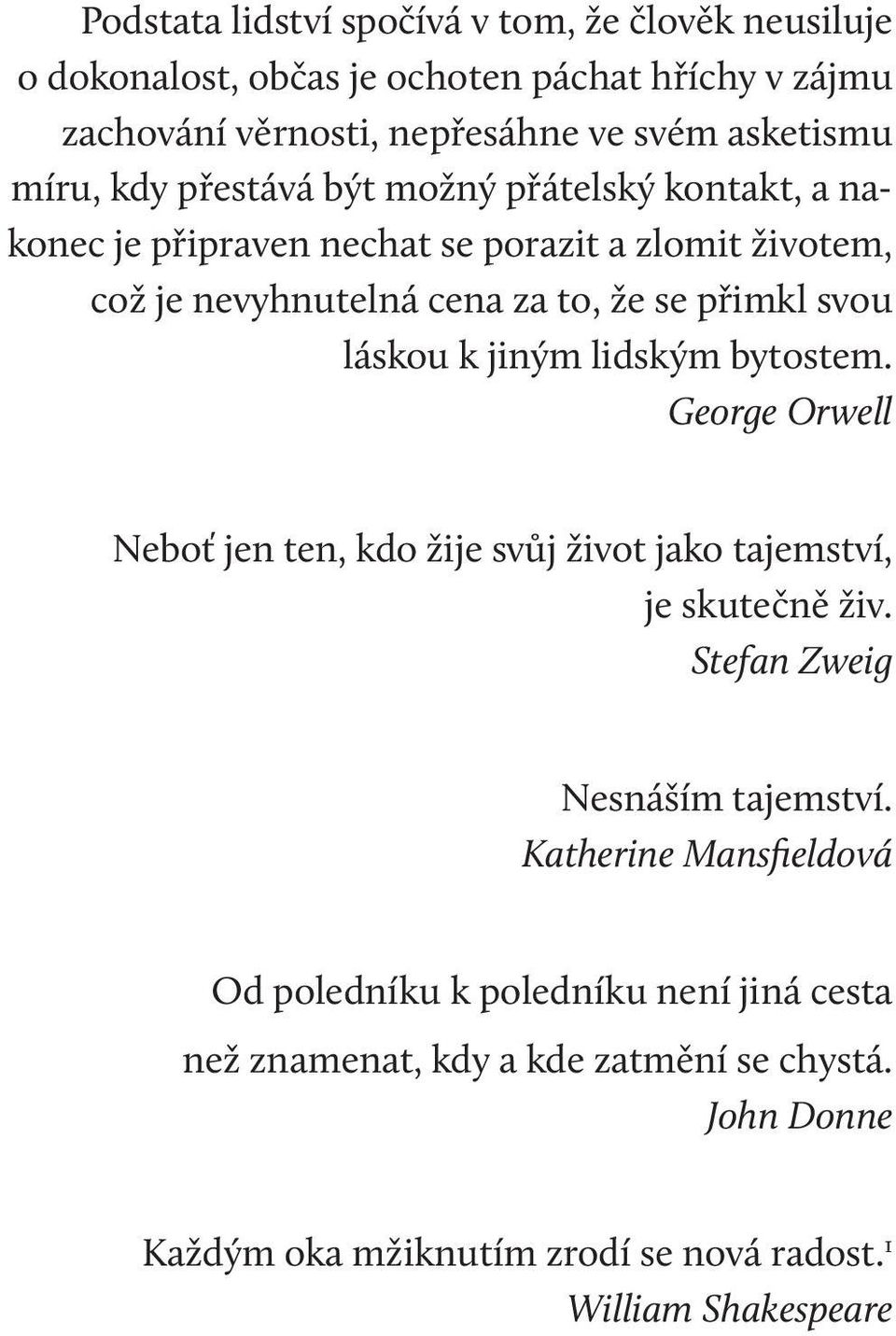 jiným lidským bytostem. George Orwell Neboť jen ten, kdo žije svůj život jako tajemství, je skutečně živ. Stefan Zweig Nesnáším tajemství.