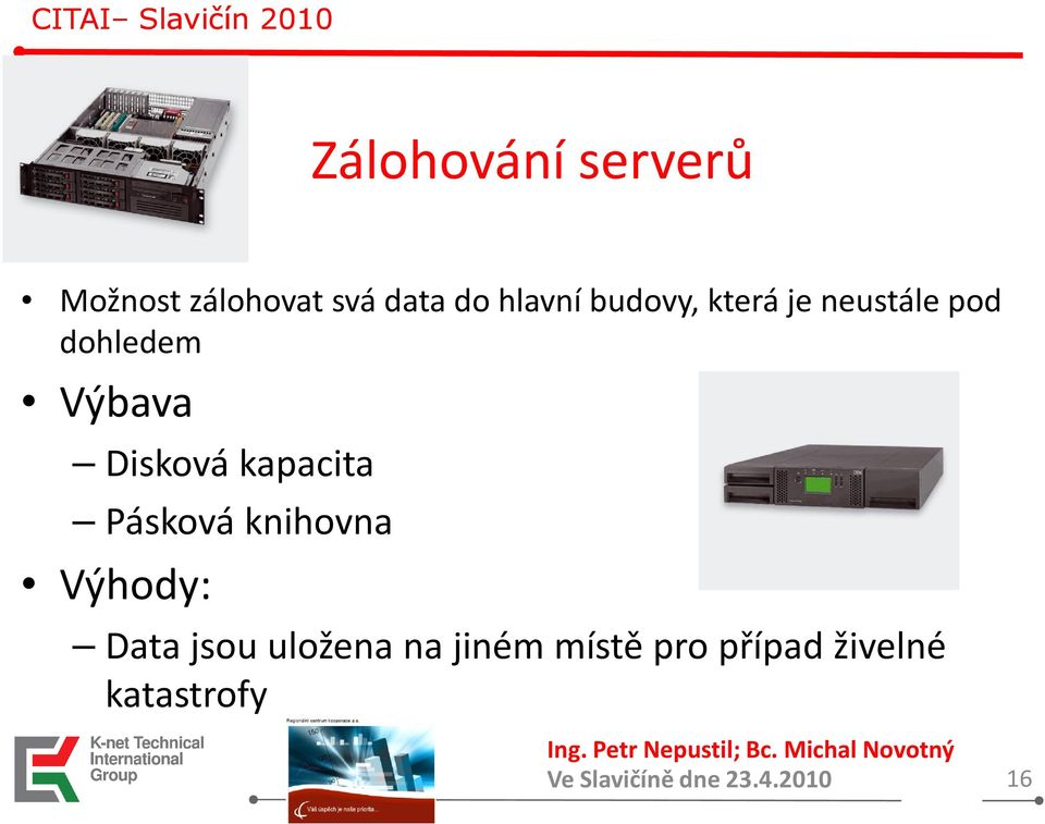 Disková kapacita Pásková knihovna Výhody: Data jsou