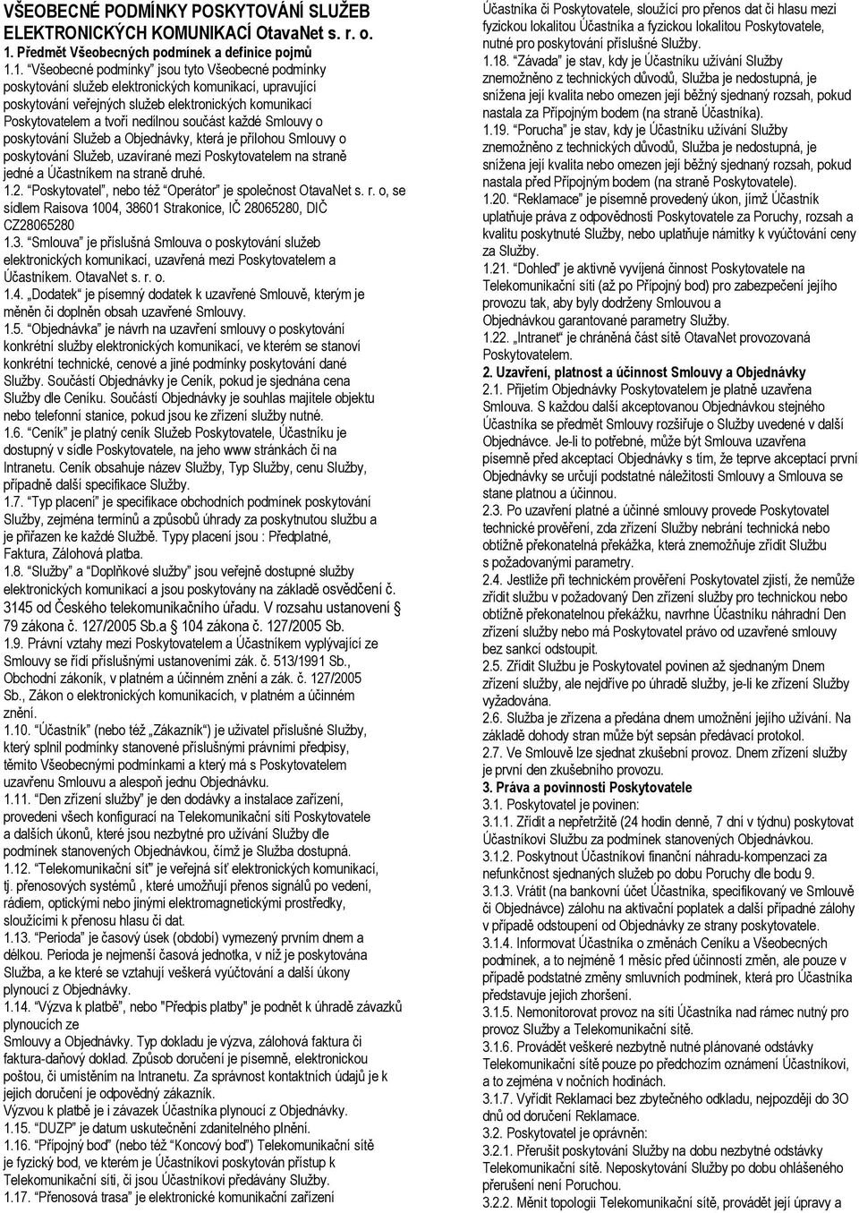 1. Všeobecné podmínky jsou tyto Všeobecné podmínky poskytování služeb elektronických komunikací, upravující poskytování veřejných služeb elektronických komunikací Poskytovatelem a tvoří nedílnou