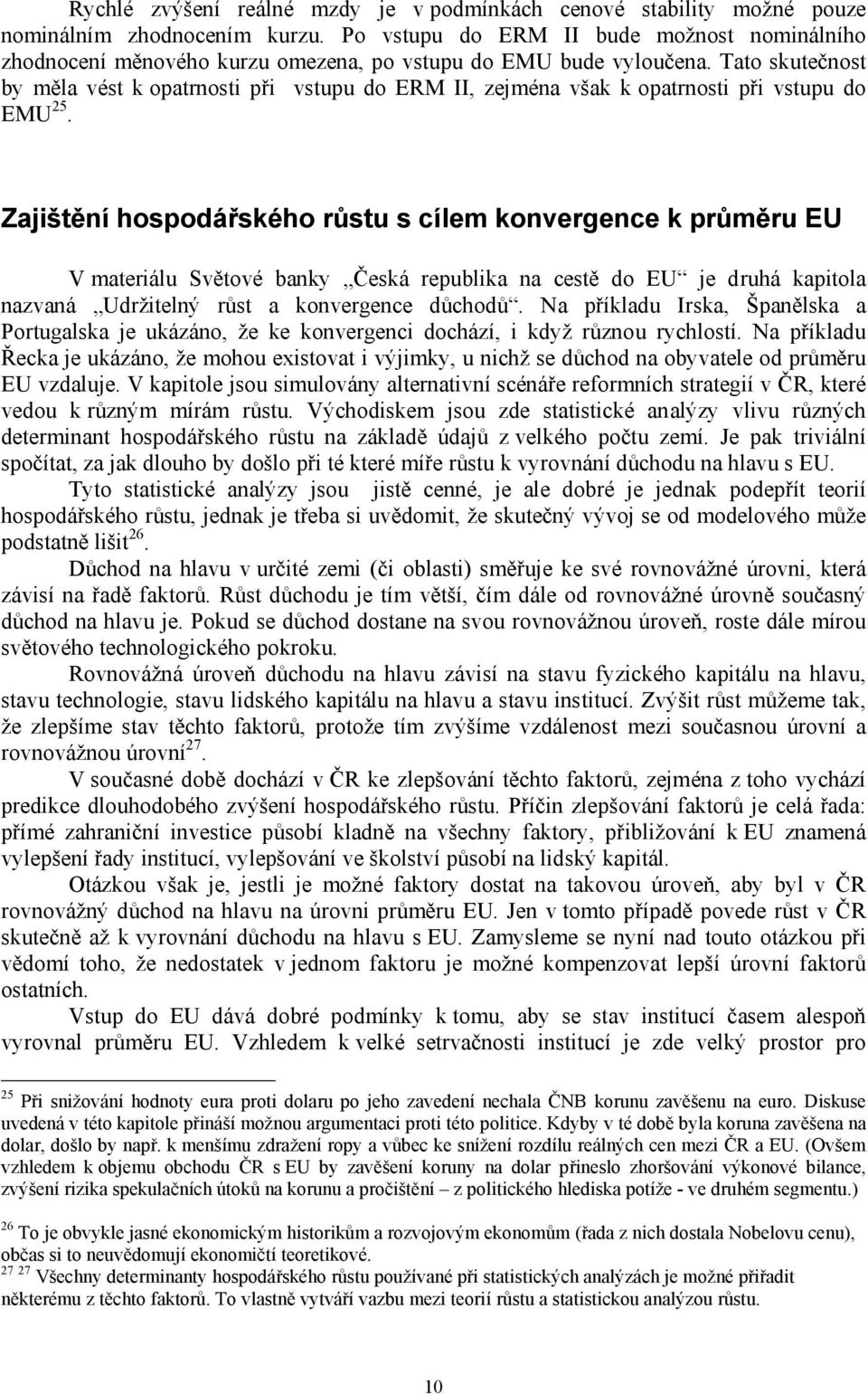 Tato skutečnost by měla vést k opatrnosti při vstupu do ERM II, zejména však k opatrnosti při vstupu do EMU 25.