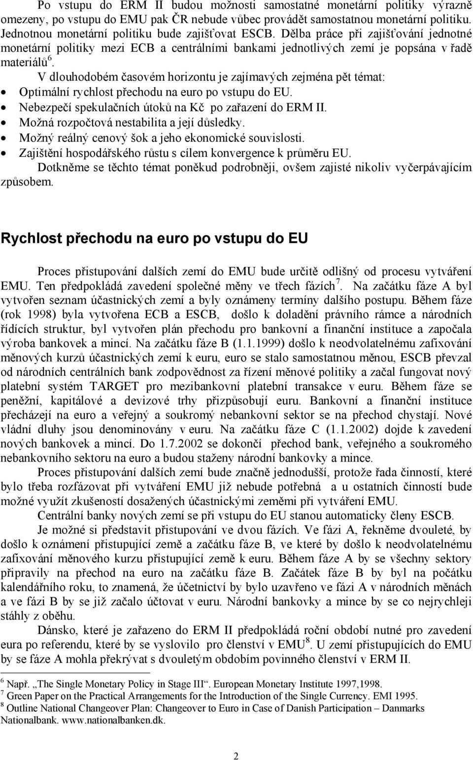 V dlouhodobém časovém horizontu je zajímavých zejména pět témat: Optimální rychlost přechodu na euro po vstupu do EU. Nebezpečí spekulačních útoků na Kč po zařazení do ERM II.