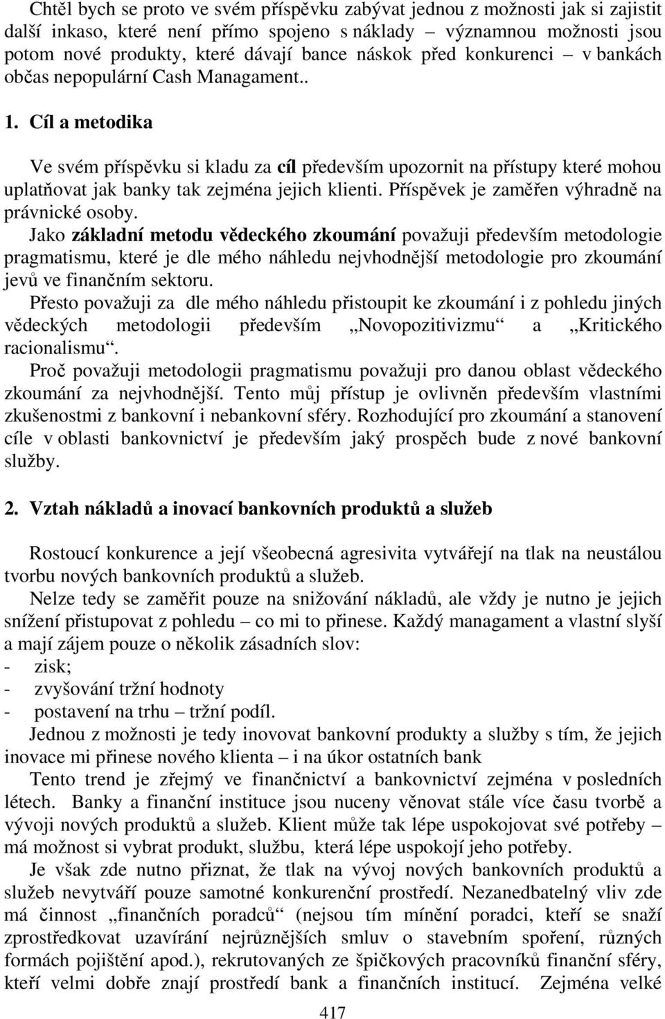 Cíl a metodika Ve svém příspěvku si kladu za cíl především upozornit na přístupy které mohou uplatňovat jak banky tak zejména jejich klienti. Příspěvek je zaměřen výhradně na právnické osoby.