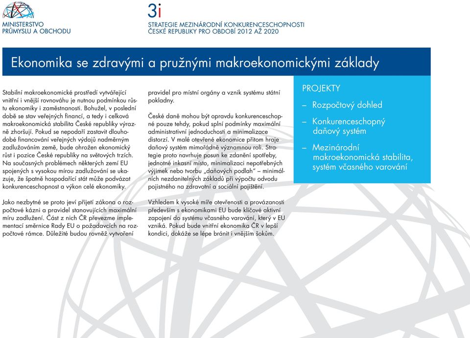 Pokud se nepodaří zastavit dlouhodobé financování veřejných výdajů nadměrným zadlužováním země, bude ohrožen ekonomický růst i pozice České republiky na světových trzích.