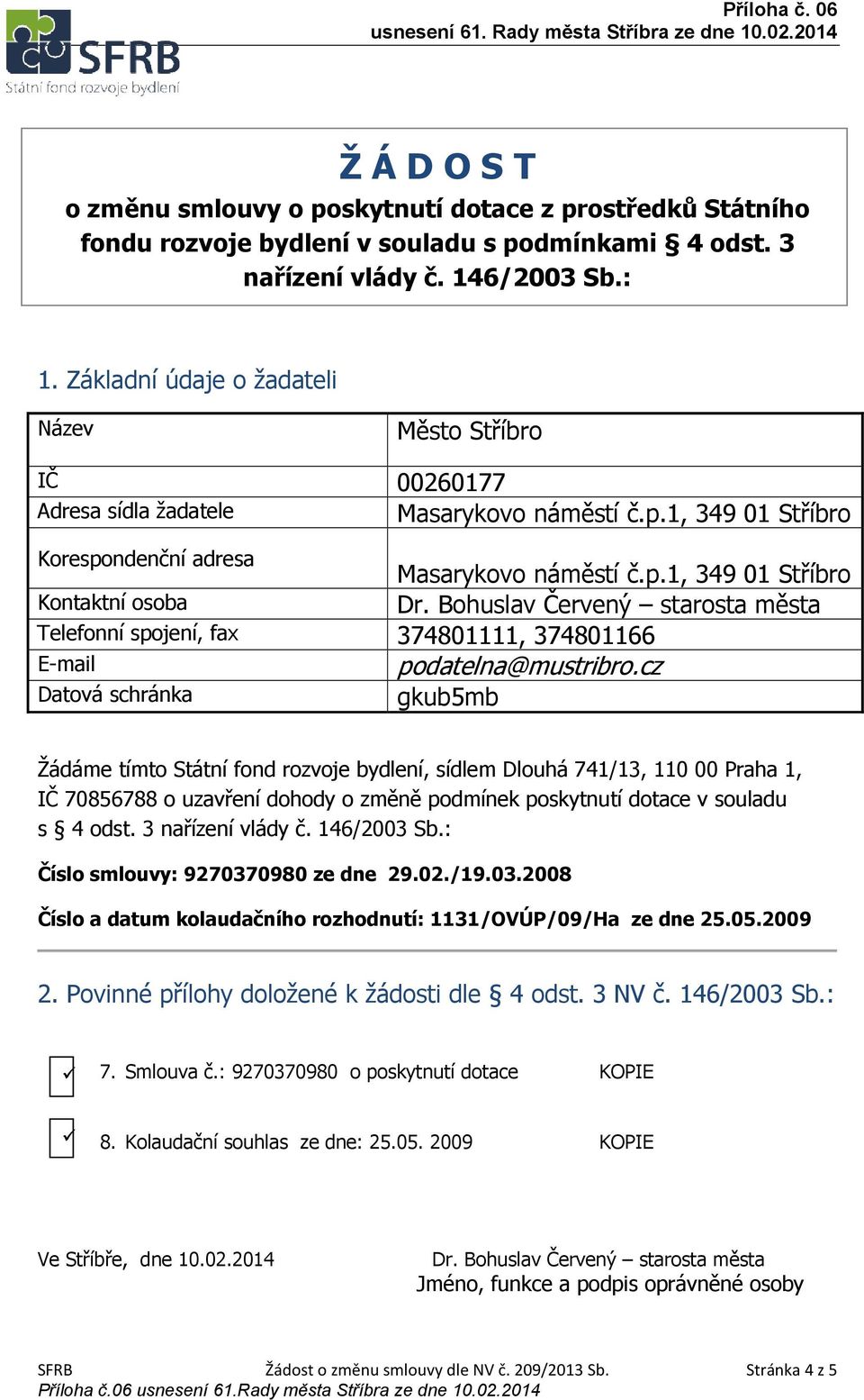 2008 Číslo a datum kolaudačního rozhodnutí: 1131/OVÚP/09/Ha ze dne 25.05.