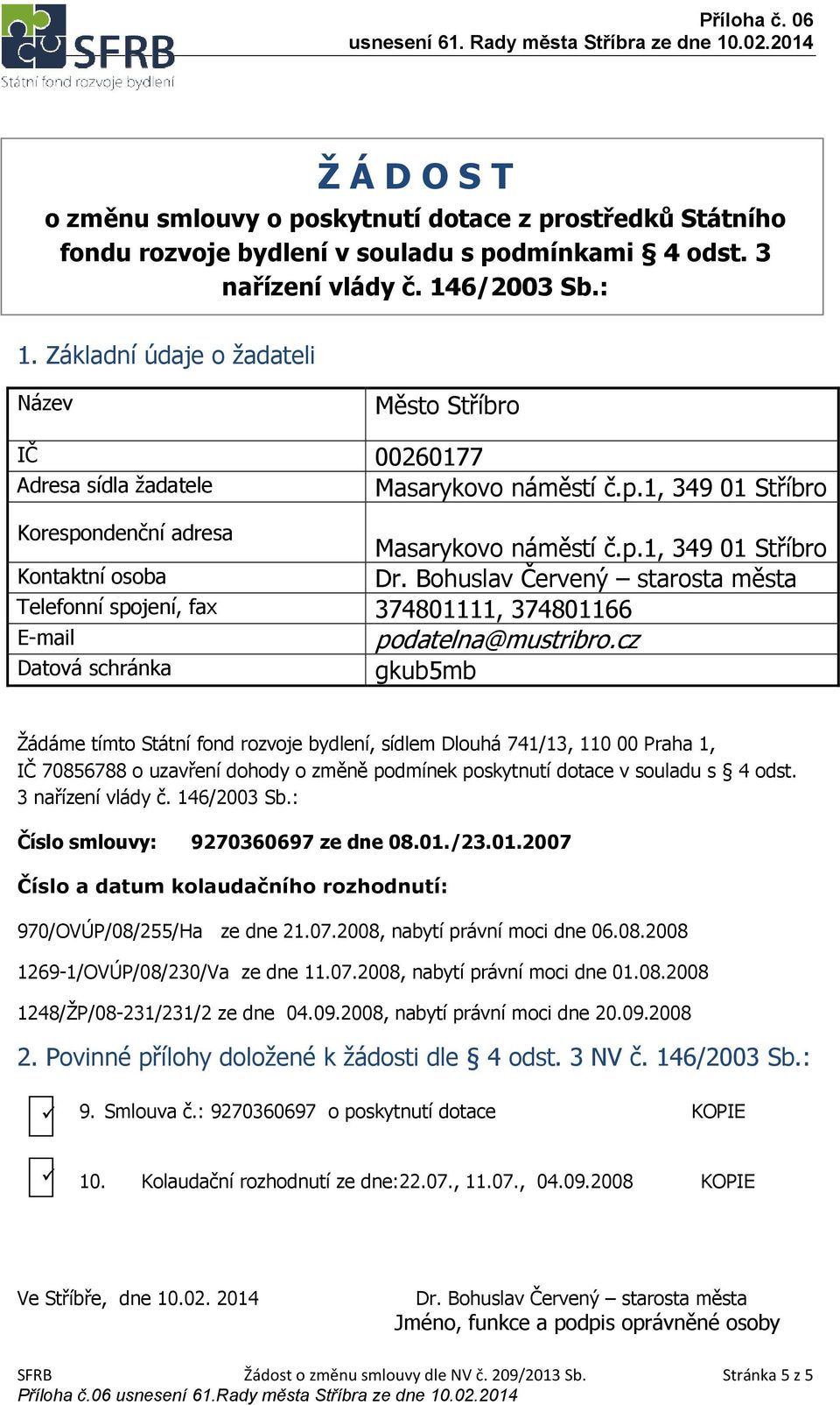 2008, nabytí právní moci dne 20.09.2008 9. Smlouva č.: 9270360697 o poskytnutí dotace KOPIE 10. Kolaudační rozhodnutí ze dne:22.07.