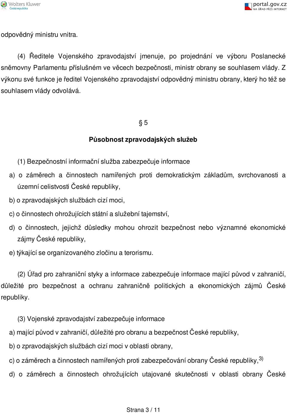 5 Působnost zpravodajských služeb (1) Bezpečnostní informační služba zabezpečuje informace a) o záměrech a činnostech namířených proti demokratickým základům, svrchovanosti a územní celistvosti České