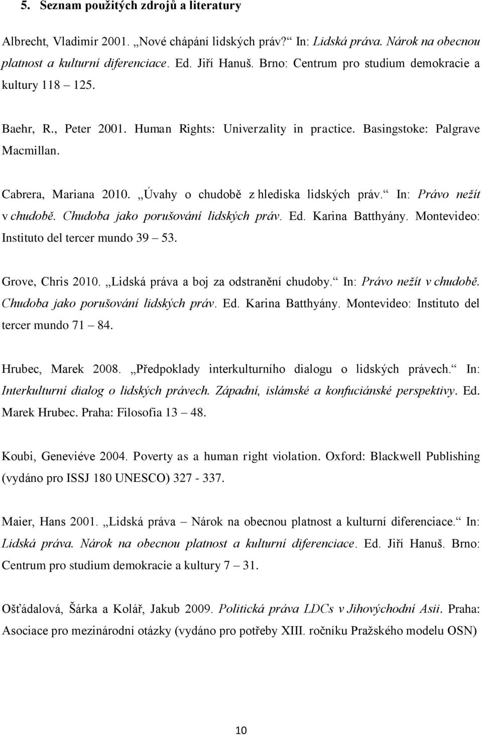 Úvahy o chudobě z hlediska lidských práv. In: Právo nežít v chudobě. Chudoba jako porušování lidských práv. Ed. Karina Batthyány. Montevideo: Instituto del tercer mundo 39 53. Grove, Chris 2010.