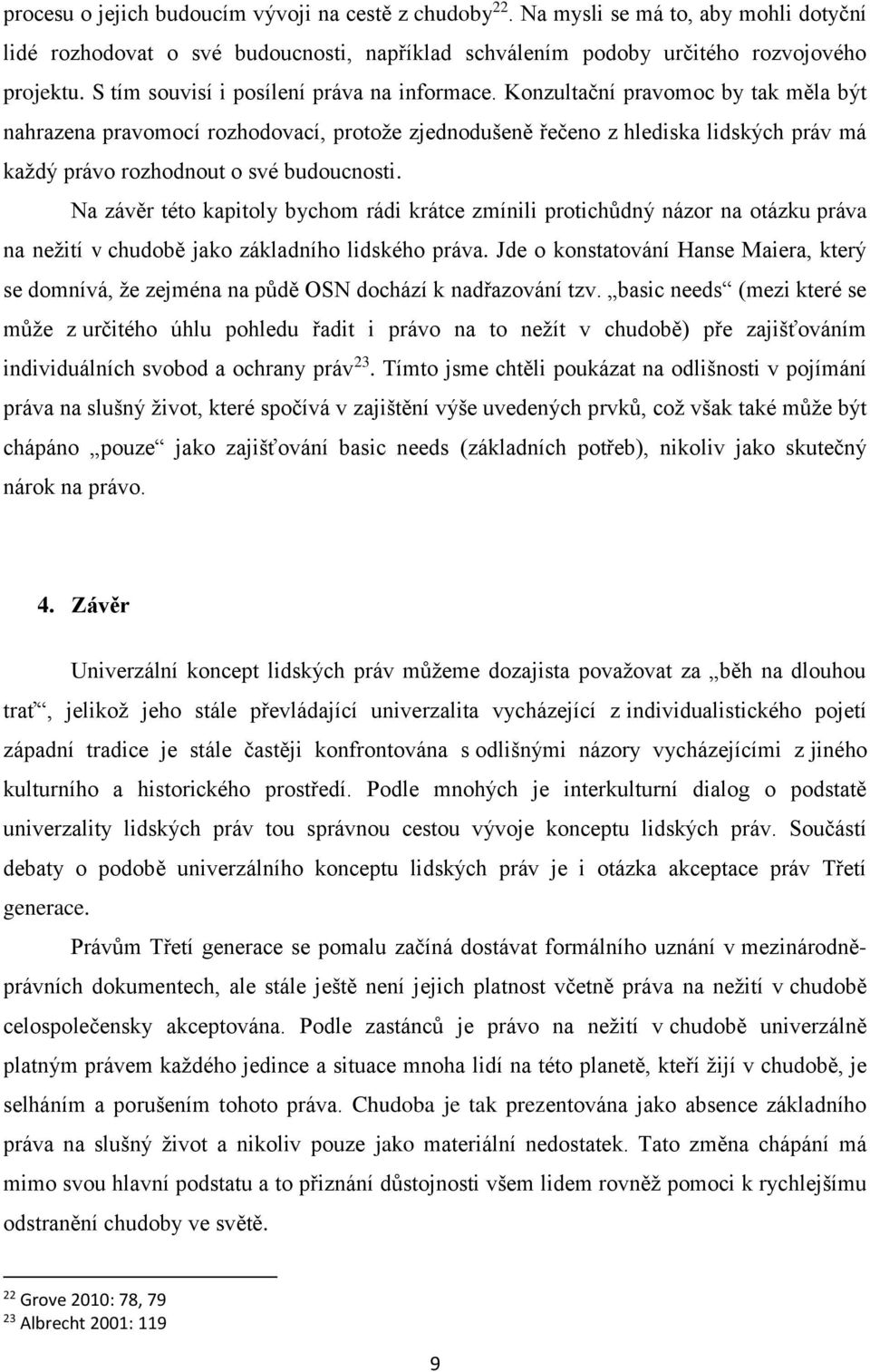 Konzultační pravomoc by tak měla být nahrazena pravomocí rozhodovací, protože zjednodušeně řečeno z hlediska lidských práv má každý právo rozhodnout o své budoucnosti.