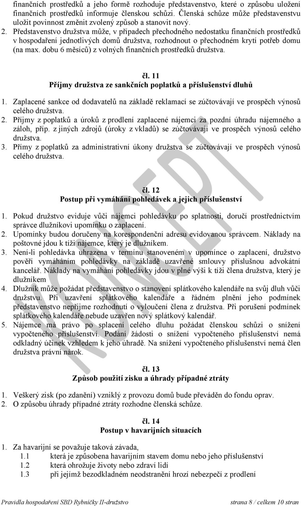 Představenstvo družstva může, v případech přechodného nedostatku finančních prostředků v hospodaření jednotlivých domů družstva, rozhodnout o přechodném krytí potřeb domu (na max.